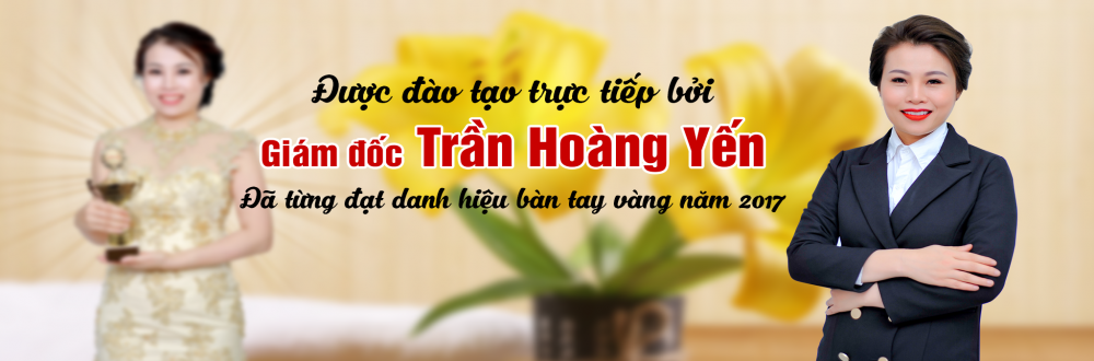 Được đào tạo trực tiếp bởi giám đốc Trần Hoàng Yến
